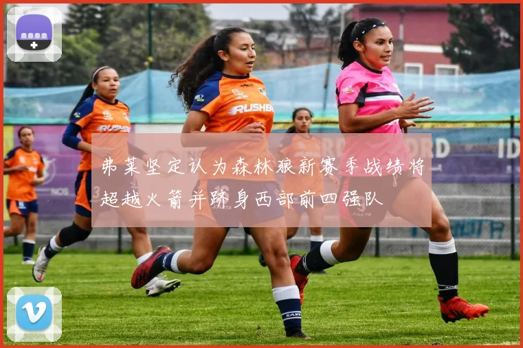 弗莱坚定认为森林狼新赛季战绩将超越火箭并跻身西部前四强队