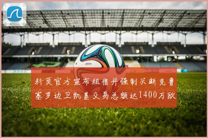 科莫官方宣布租借并强制买断克鲁塞罗边卫凯基交易总额达1400万欧