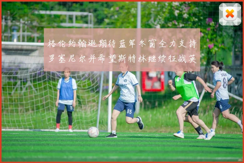 格伦约翰逊期待蓝军冬窗全力支持罗塞尼尔并希望斯特林继续征战英超